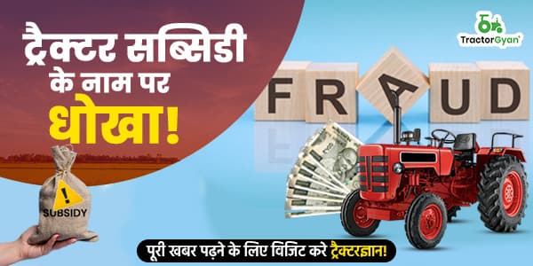 ट्रैक्टर सब्सिडी के नाम पर धोखा!