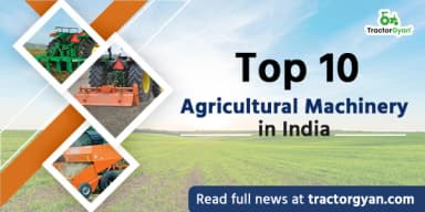 Top 10 Agricultural Machinery in India - Know Advantages of Farm Machinery