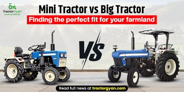 Mini Tractor vs Big Tractor: Finding the Perfect Fit for Your Farmland Mini Tractor vs Big Tractor: Finding the Perfect Fit for Your Farmland image