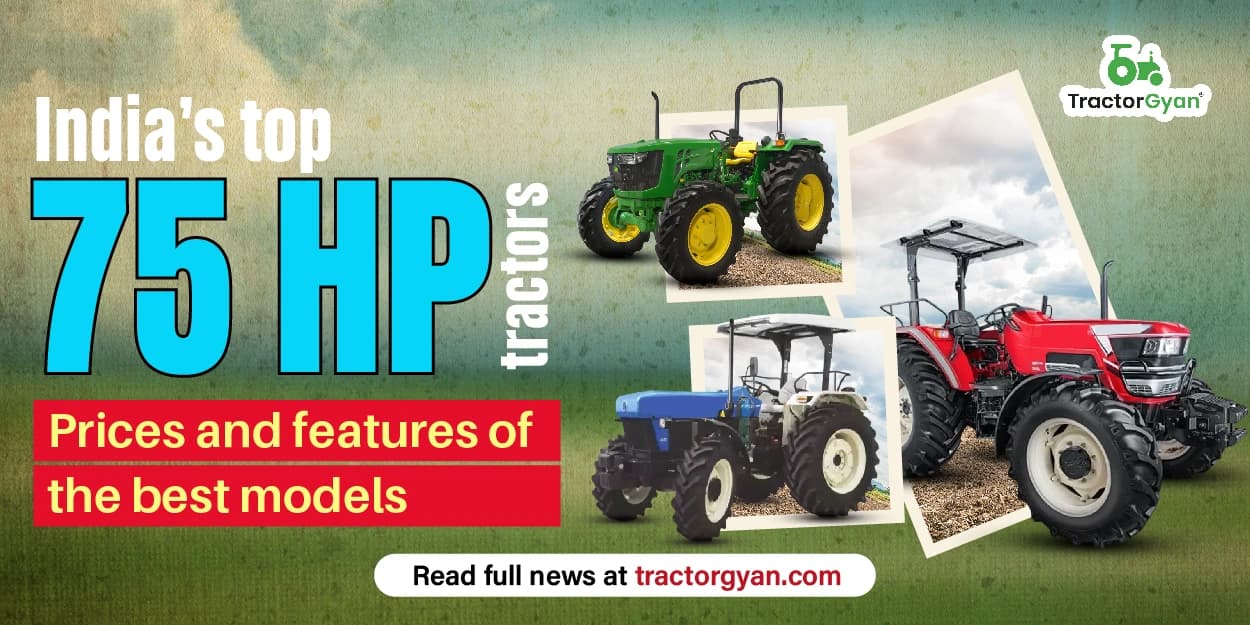India’s Top 75 HP Tractors – Prices and Features of the Best models