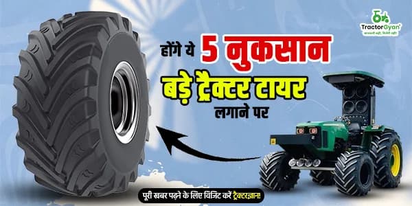 होंगे ये 5 नुकसान बड़े ट्रैक्टर टायर लगाने पर