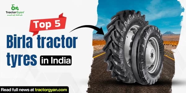 Best 5 Birla tractor tyres in India: Price list, features and performance