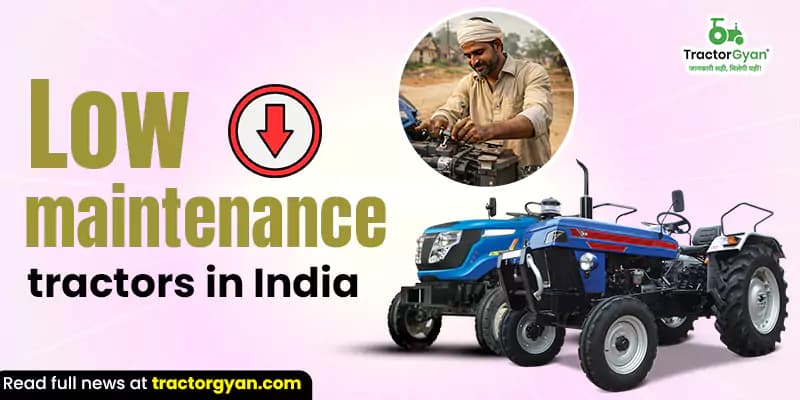 Top low maintenance tractor models in India for farmers image