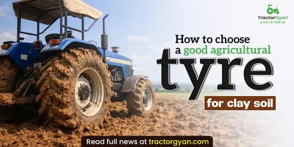 How to choose a good agricultural tyre for clay soil