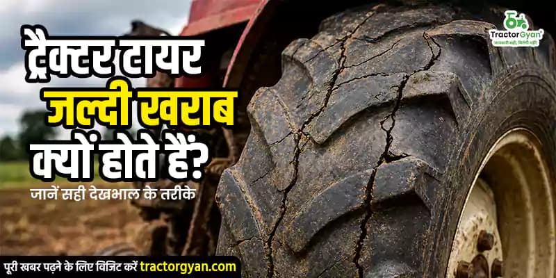 ट्रैक्टर टायर जल्दी खराब क्यों होते हैं? जानें सही देखभाल के तरीके