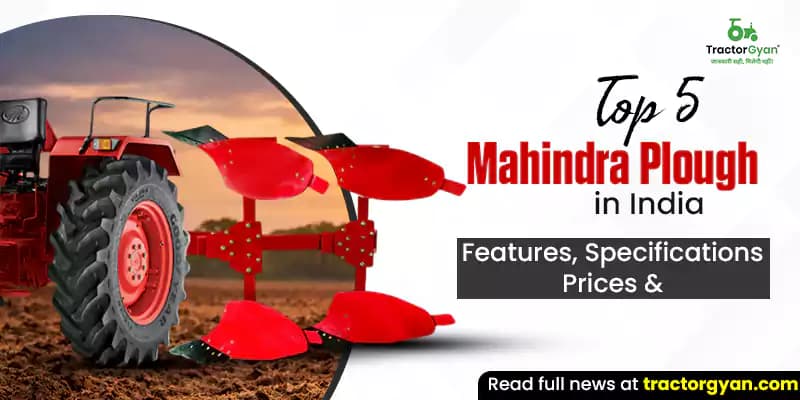 Top 5 Mahindra ploughs in India: Features, specifications & prices image