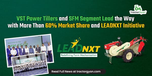 VST Power Tillers and SFM Segment Lead the Way with More Than 60% Market Share and LEADNXT Initiative image