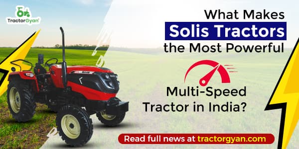 What Makes Solis Tractors the Most Powerful Multi-Speed Tractor in India? What Makes Solis Tractors the Most Powerful Multi-Speed Tractor in India? image
