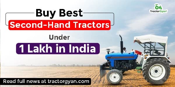 Buy Best Second-Hand Tractors Under 1 Lakh in India Buy Best Second-Hand Tractors Under 1 Lakh in India