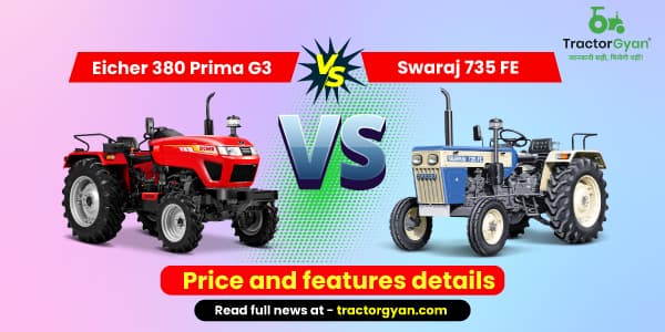 Eicher 380 Prima G3 vs Swaraj 735 FE: Price and Features Details Eicher 380 Prima G3 vs Swaraj 735 FE: Price and Features Details image