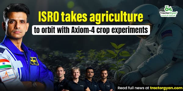 ISRO takes agriculture to orbit with Axiom-4 crop experiments ISRO takes agriculture to orbit with Axiom-4 crop experiments image