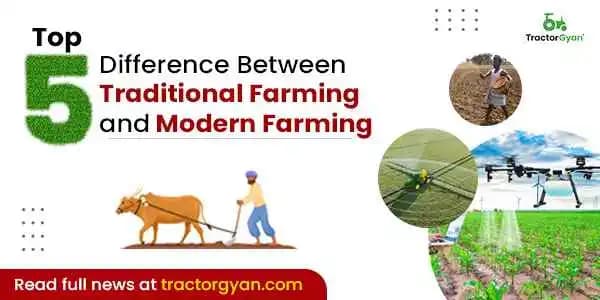 Top 5 differences between Traditional farming and modern farming | Impact & Types Top 5 differences between Traditional farming and modern farming | Impact & Types image