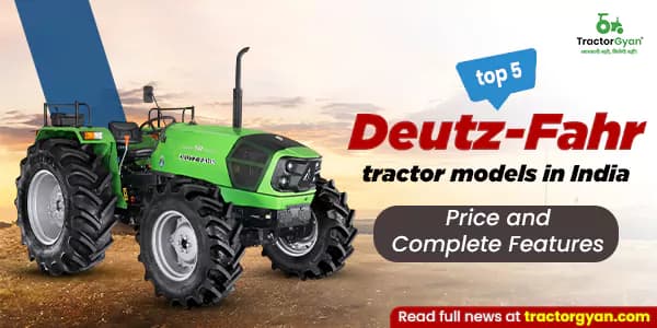 Top 5 Deutz-Fahr tractor models in India: Price and complete features Top 5 Deutz-Fahr tractor models in India: Price and complete features image