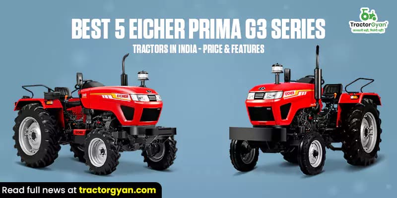Best 5 Eicher Prima G3 Series Tractors in India - Price & Features Best 5 Eicher Prima G3 Series Tractors in India - Price & Features