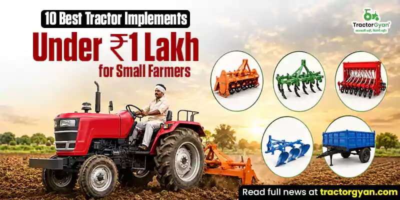 10 Best Tractor Implements Under ₹1 Lakh for Small Farmers 10 Best Tractor Implements Under ₹1 Lakh for Small Farmers
