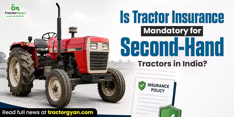 Is Tractor Insurance Mandatory for Second-Hand Tractors in India Is Tractor Insurance Mandatory for Second-Hand Tractors in India