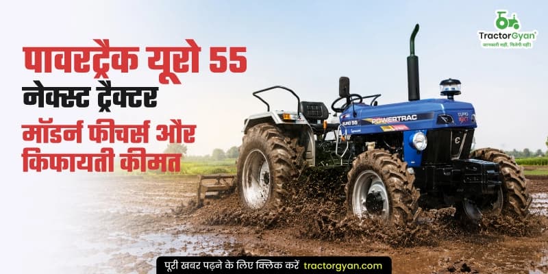 पावरट्रैक यूरो 55 नेक्स्ट ट्रैक्टर - मॉडर्न फीचर्स और किफायती कीमत के साथ पावरट्रैक यूरो 55 नेक्स्ट ट्रैक्टर - मॉडर्न फीचर्स और किफायती कीमत के साथ