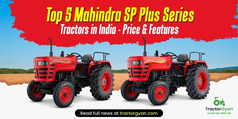 Top 5 Mahindra SP Plus Series Tractors in India - Price List and Features Top 5 Mahindra SP Plus Series Tractors in India - Price List and Features