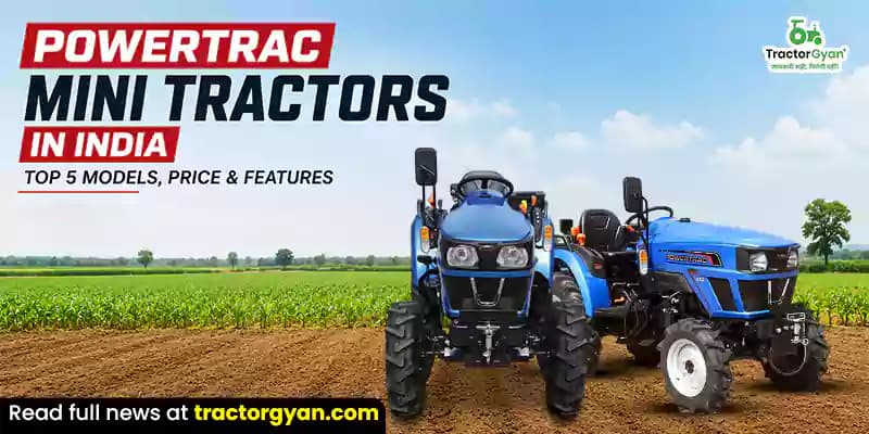 Powertrac Mini tractors in India: Top 5 models, price & features Powertrac Mini tractors in India: Top 5 models, price & features image