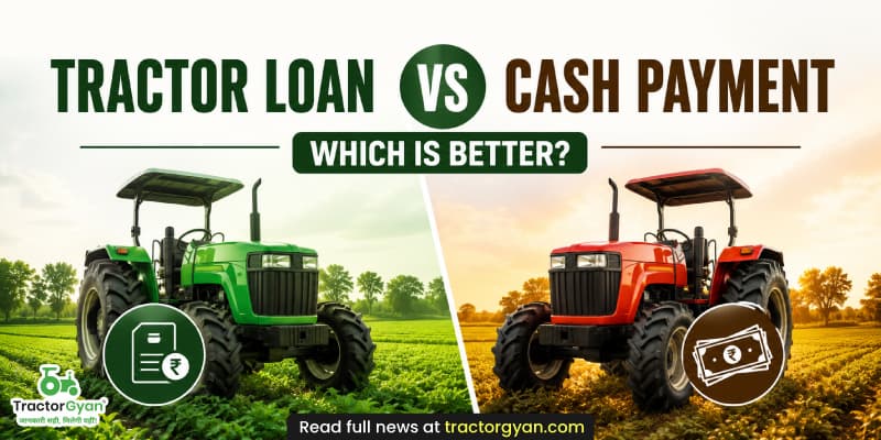 Tractor loan vs cash payment: Which is better? Tractor loan vs cash payment: Which is better? image
