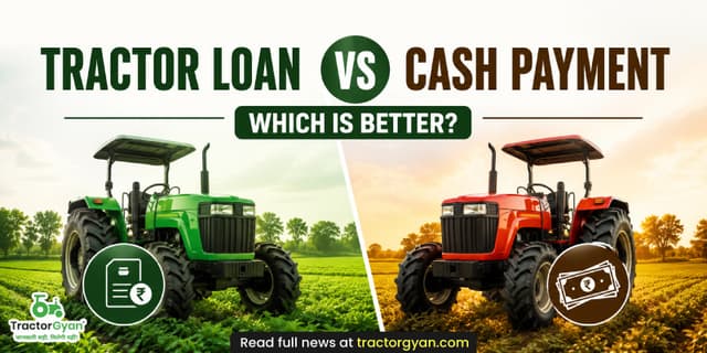 Tractor loan vs cash payment: Which is better? Tractor loan vs cash payment: Which is better? image