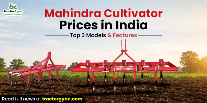 Mahindra Cultivator Prices in India: Top 3 Models & Features Mahindra Cultivator Prices in India: Top 3 Models & Features