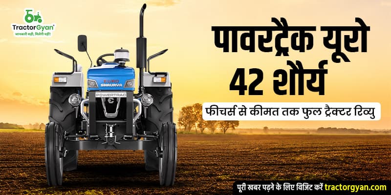 पावरट्रैक यूरो 42 शौर्य: फीचर्स से कीमत तक फुल ट्रैक्टर रिव्यु पावरट्रैक यूरो 42 शौर्य: फीचर्स से कीमत तक फुल ट्रैक्टर रिव्यु