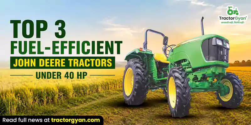 Top 3 fuel-efficient John Deere tractors under 40 HP Top 3 fuel-efficient John Deere tractors under 40 HP image