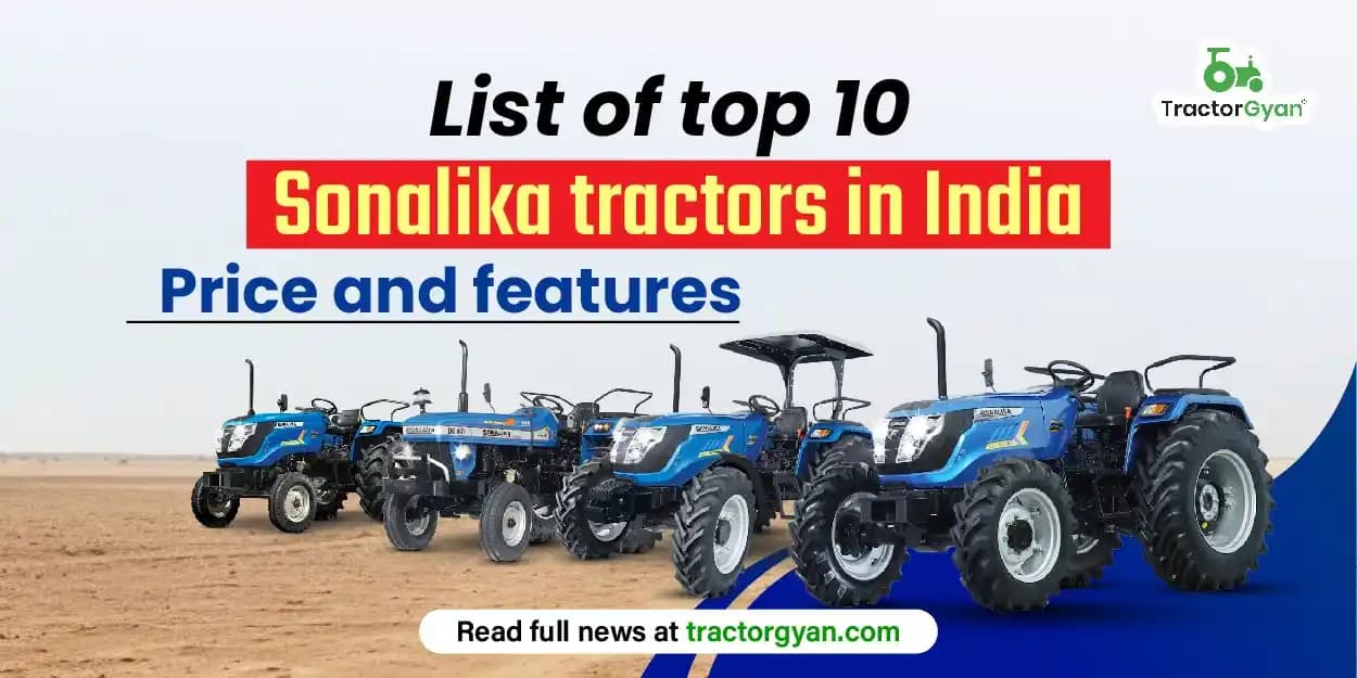 List of top 10 Sonalika tractors in India: Price and features List of top 10 Sonalika tractors in India: Price and features