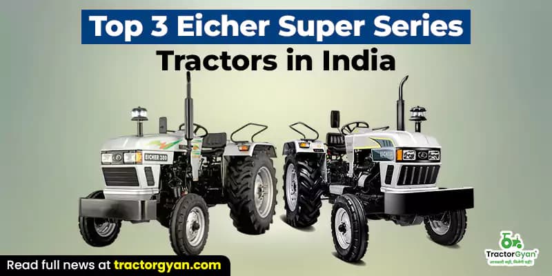 Top 3 Eicher Super Series tractors in India Top 3 Eicher Super Series tractors in India image