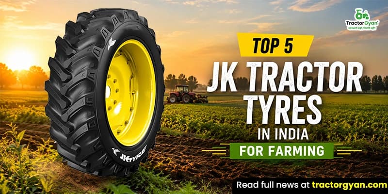 Top 5 JK Tractor Tyres in India for Farming Top 5 JK Tractor Tyres in India for Farming