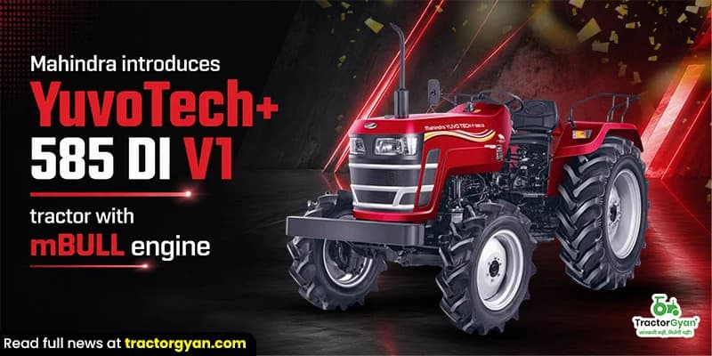 Mahindra Introduces YuvoTech+ 585 DI V1 Tractor with mBULL Engine Mahindra Introduces YuvoTech+ 585 DI V1 Tractor with mBULL Engine
