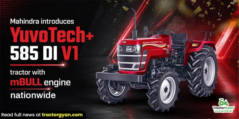 Mahindra introduces YuvoTech+ 585 DI V1 tractor with mBULL engine nationwide Mahindra introduces YuvoTech+ 585 DI V1 tractor with mBULL engine nationwide