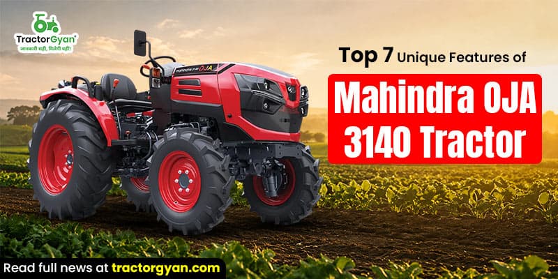Top 7 unique features of Mahindra OJA 3140 tractor Top 7 unique features of Mahindra OJA 3140 tractor image