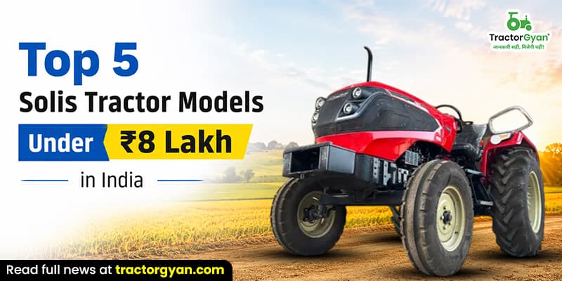 Top 5 Solis tractor models under ₹8 lakh in India Top 5 Solis tractor models under ₹8 lakh in India image