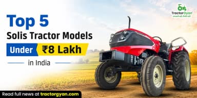 Top 5 Solis Tractor Models Under ₹8 Lakh in India Top 5 Solis Tractor Models Under ₹8 Lakh in India