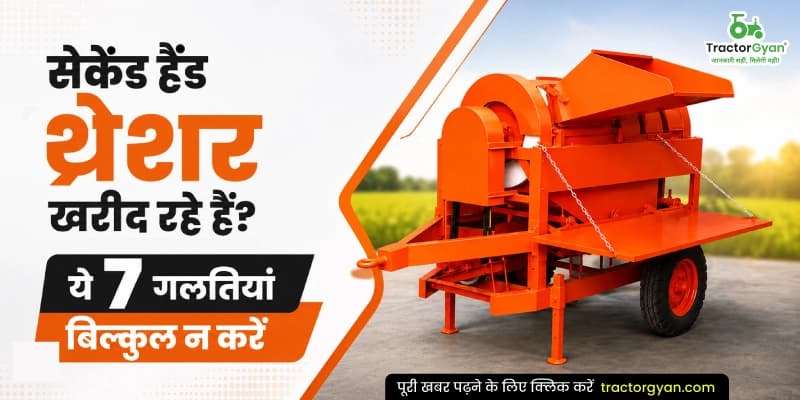 सेकेंड हैंड थ्रेशर खरीद रहे हैं? ये 7 गलतियां बिल्कुल न करें सेकेंड हैंड थ्रेशर खरीद रहे हैं? ये 7 गलतियां बिल्कुल न करें