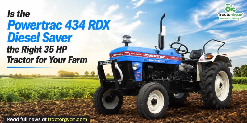 Is the Powertrac 434 RDX diesel saver the right 35 HP tractor for your farm Is the Powertrac 434 RDX diesel saver the right 35 HP tractor for your farm image