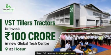 VST Tillers Tractors to Invest ₹100 Crore in New Global Tech Centre at Hosur VST Tillers Tractors to Invest ₹100 Crore in New Global Tech Centre at Hosur