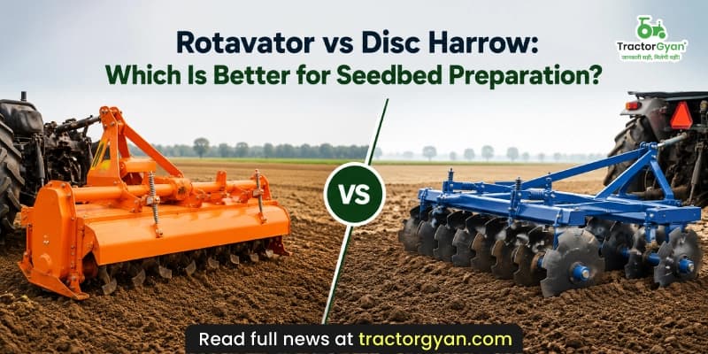 Rotavator vs Disc Harrow: Which is better for seedbed preparation? Rotavator vs Disc Harrow: Which is better for seedbed preparation?