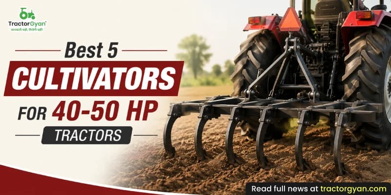 Best 5 Cultivators for 40-50 HP Tractors Best 5 Cultivators for 40-50 HP Tractors