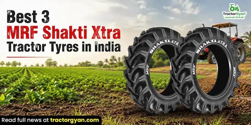 Best 3 MRF Shakti Xtra tractor tyres in India Best 3 MRF Shakti Xtra tractor tyres in India