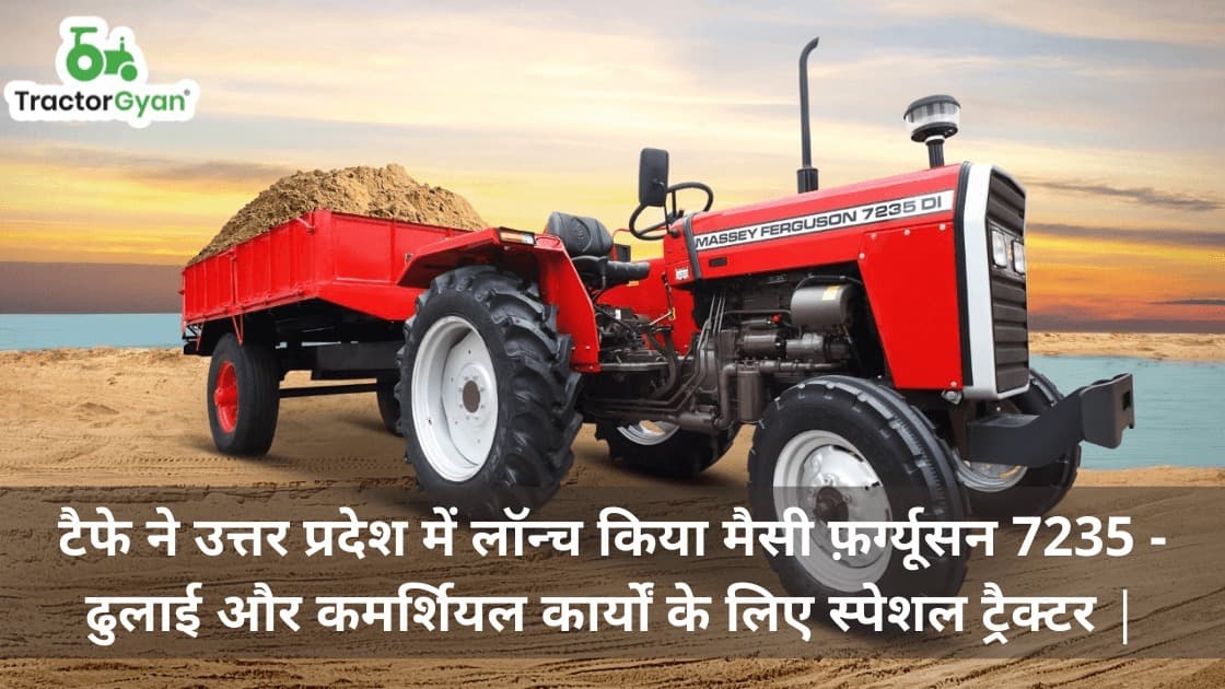 टैफे ने उत्तर प्रदेश में लॉन्च किया मैसी फ़र्ग्यूसन 7235 - ढुलाई और कमर्शियल कार्यों के लिए स्पेशल ट्रैक्टर | image